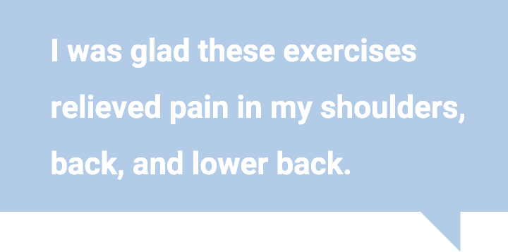 我很高兴这些锻炼减轻了我肩膀、背部和下背部的疼痛。