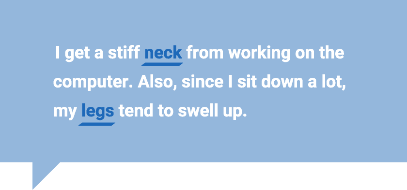我经常在电脑前工作，脖子都僵了。而且，由于我经常坐着，我的腿容易肿起来。